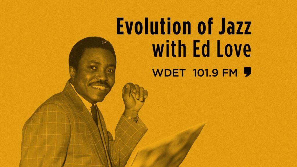 Archival photo of Ed Love with text overlay that says, "Evolution of Jazz with Ed Love on WDET 101.9 FM"